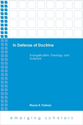 In Defense of Doctrine: Evangelicalism, Theology, and Scripture by Putman, Rhyne R.