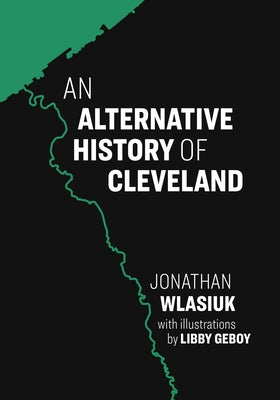 An Alternative History of Cleveland by Wlasiuk, Jon