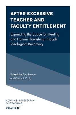 After Excessive Teacher and Faculty Entitlement: Expanding the Space for Healing and Human Flourishing Through Ideological Becoming by Ratnam, Tara