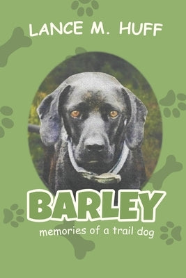 Barley: Memories of a Trail Dog by Huff, Lance M.