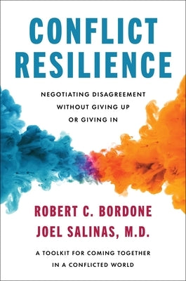 Conflict Resilience: Negotiating Disagreement Without Giving Up or Giving in by Bordone, Robert