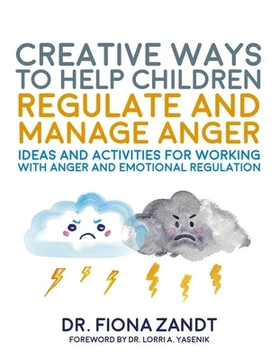 Creative Ways to Help Children Regulate and Manage Anger: Ideas and Activities for Working with Anger and Emotional Regulation by Zandt, Fiona