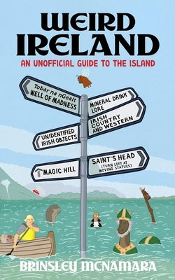 Weird Ireland: An Unofficial Guide to the Island by McNamara, Brinsley