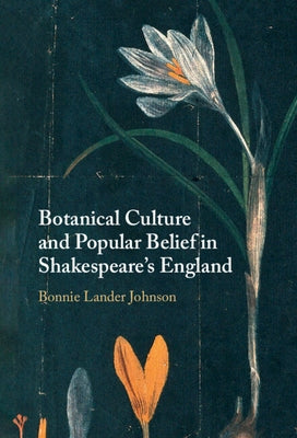 Botanical Culture and Popular Belief in Shakespeare's England by Lander Johnson, Bonnie