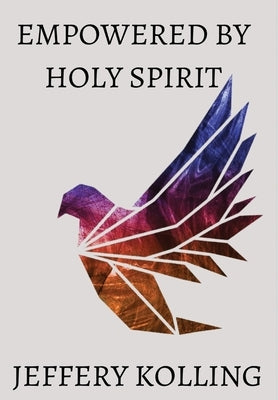 Empowered by Holy Spirit by Kolling, Jeffery