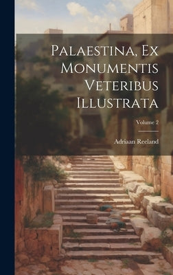 Palaestina, Ex Monumentis Veteribus Illustrata; Volume 2 by Reeland, Adriaan