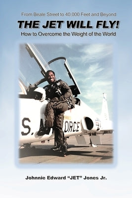 The Jet Will Fly!: How to Overcome the Weight of the World by Jones, Johnnie Edward Jet