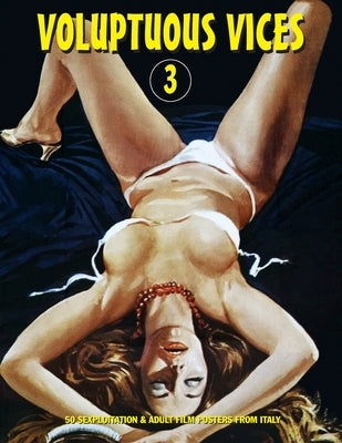 Voluptuous Vices 3: 50 Sexploitation & Adult Film Posters From Italy by Janus, G. H.