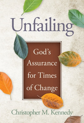 Unfailing: God's Assurance for Times of Change by Kennedy, Christopher
