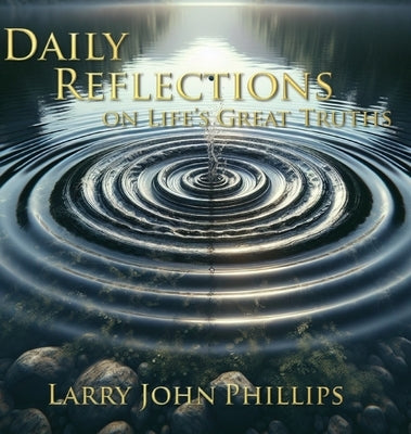 Daily Reflections on Life's Great Truths by Phillips, Larry John