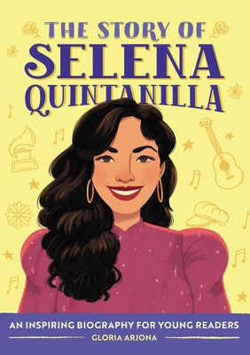 The Story of Selena Quintanilla: An Inspiring Biography for Young Readers by Arjona, Gloria