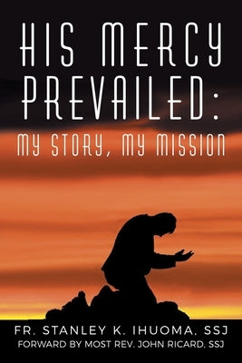 His Mercy Prevailed: My Story, My Mission by Ihouma Ssj, Stanley K.