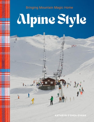 Alpine Style: Bringing Mountain Magic Home by O'Shea-Evans, Kathryn