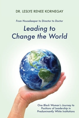 Leading to Change the World by Kornegay, Leslye Renee