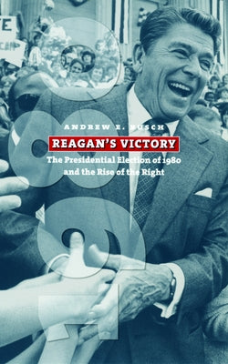 Reagan's Victory: The Presidential Election of 1980 and the Rise of the Right by Busch, Andrew E.