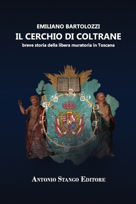 Il Cerchio Di Coltrane: breve storia della libera muratoria in Toscana by Bartolozzi, Emiliano