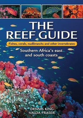 The Reef Guide: Fishes, Corals, Nudibranchs & Other Invertebrates: East & South Coasts of Southern Africa by King, Dennis