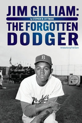 Jim Gilliam: The Forgotten Dodger by Dittmore, Stephen W.
