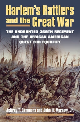 Harlem's Rattlers and the Great War: The Undaunted 369th Regiment and the African American Quest for Equality by Sammons, Jeffrey T.