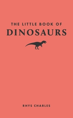 The Little Book of Dinosaurs by Charles, Rhys