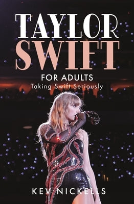 Taylor Swift for Adults: Taking Swift Seriously by Nickells, Kev