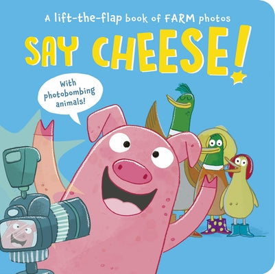 Say Cheese!: A Lift-The-Flap Book of Farm Photos by Aggett, Sophie