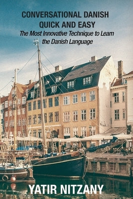 Conversational Danish Quick and Easy: The Most Innovative Technique to Learn the Danish Language by Nitzany, Yatir