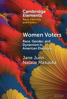 Women Voters: Race, Gender, and Dynamism in American Elections by Junn, Jane