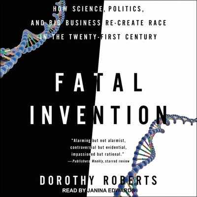 Fatal Invention Lib/E: How Science, Politics, and Big Business Re-Create Race in the Twenty-First Century by Roberts, Dorothy