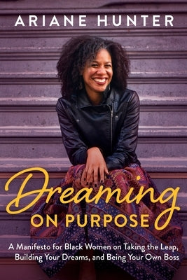 Dreaming On Purpose: A Manifesto for Black Women on Taking the Leap, Building Your Dreams, and Being Your Own Boss by Hunter, Ariane