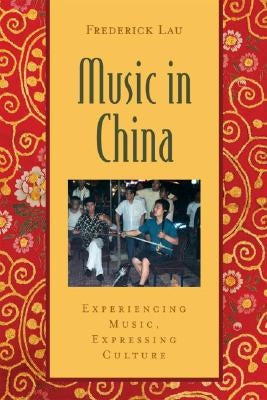 Music in China: Experiencing Music, Expressing Culture [With CD (Audio)] by Lau, Frederick