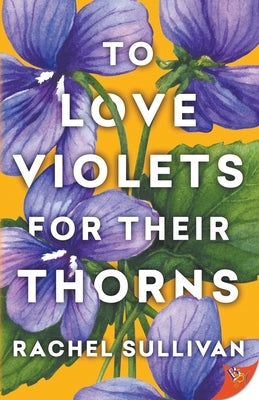 To Love Violets for Their Thorns by Sullivan, Rachel