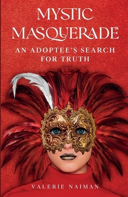 Mystic Masquerade, An Adoptees's Search for Truth: An Adoptee's Search for Truth by Naiman, Valerie