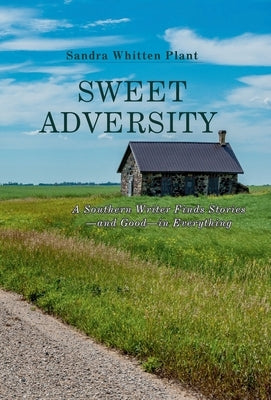 Sweet Adversity: A Southern Writer Finds Stories-and Good-in Everything by Plant, Sandra Whitten