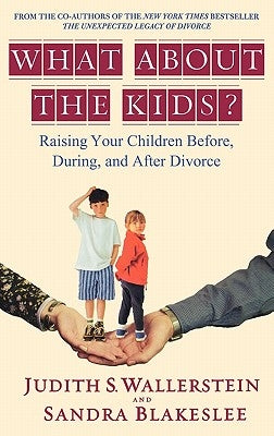 What about the Kids?: Raising Your Children Before, During, and After Divorce by Blakeslee, Sandra