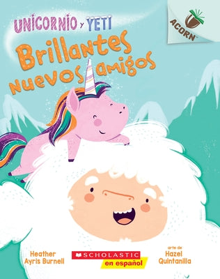 Unicornio Y Yeti 1: Brillantes Nuevos Amigos (Sparkly New Friends): Volume 1 by Burnell, Heather Ayris