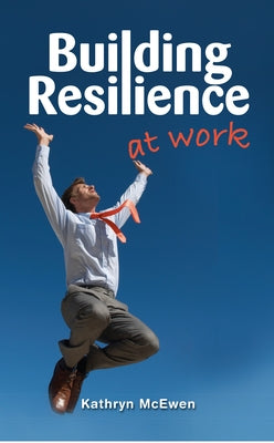 Building Resilience At Work by McEwen, Kathryn