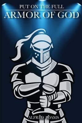 Put on the Full Armor of God by Adams, Alfred