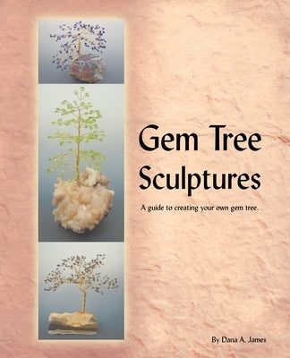 Gem Tree Sculptures: A Guide to Creating Your Own Gem Tree by James, Dana A.