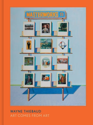 Wayne Thiebaud: Art Comes from Art by Burgard, Timothy Anglin