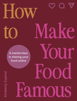 How to Make Your Food Famous: A Masterclass in Sharing Your Food Online by Espinel, Kimberly