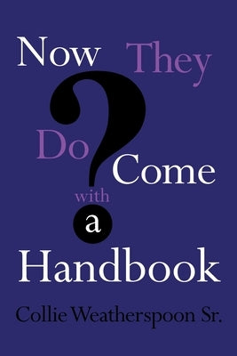 Now They Do Come With A Handbook by Weatherspoon, Collie, Sr.