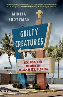 Guilty Creatures: Sex, God, and Murder in Tallahassee, Florida by Brottman, Mikita