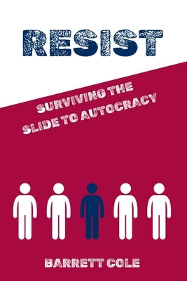 Resist: Surviving the Slide to Autocracy by Cole, Barrett