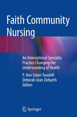 Faith Community Nursing: An International Specialty Practice Changing the Understanding of Health by Solari-Twadell, P. Ann