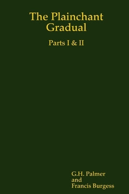 The Plainchant Gradual, Parts I & II by Palmer and Francis Burgess, G. H.