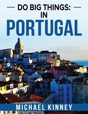 Do Big Things: In Portugal by Kinney, Michael