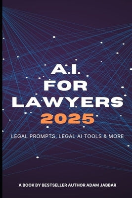 AI For Lawyers: 2025: Legal Prompts, Legal AI Tools & More by Jabbar, Adam