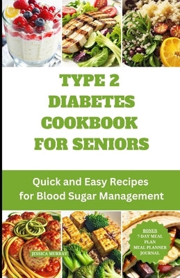 Type 2 Diabetes Cookbook for Seniors: Quick and Easy Recipes for Blood Sugar Management by Murray, Jessica