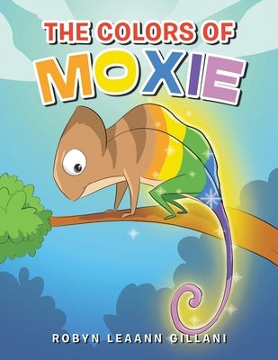 The Colors Of Moxie by Gillani, Robyn Leaann